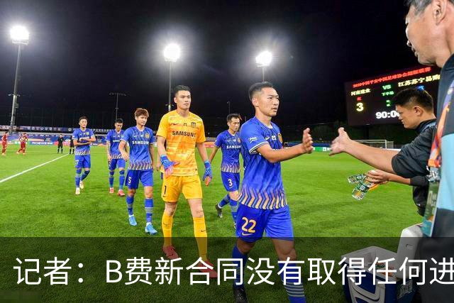 记者：B费新合同没有取得任何进展，他对曼联的雄心感到担忧